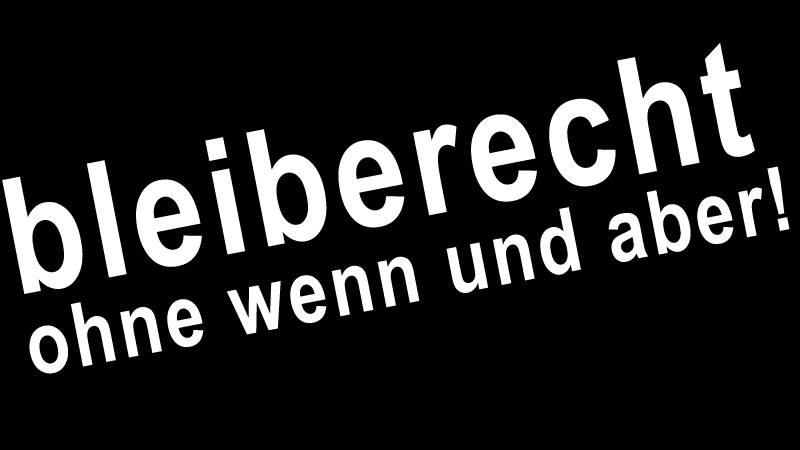 bleiberecht ohne wenn und aber bleiberecht ohne wenn und aber