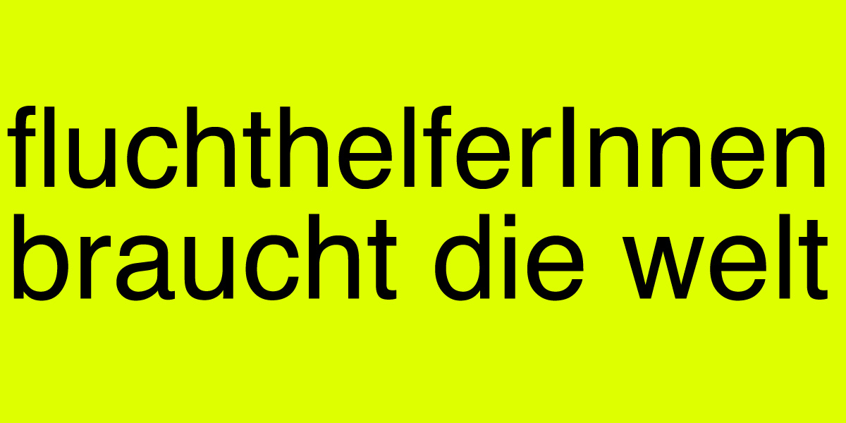 fluchthelferInnen braucht die&nbsp;welt