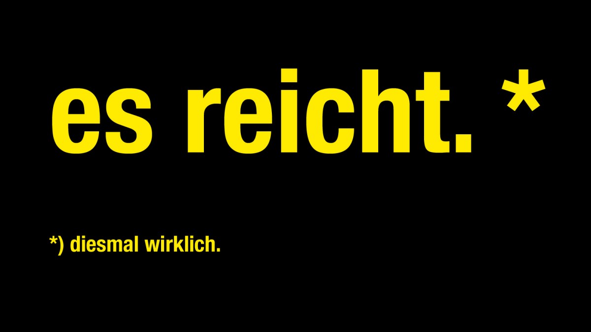 es reicht. diesmal&nbsp;wirklich.