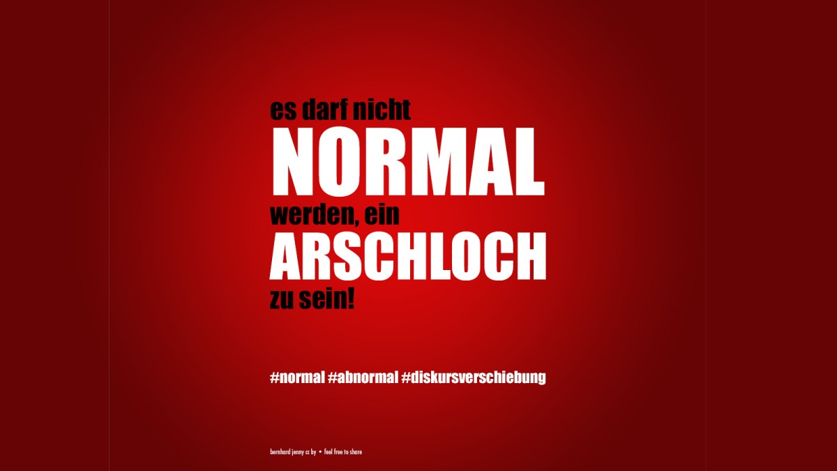 es darf nicht „normal“ werden, ein arschloch zu&nbsp;sein.